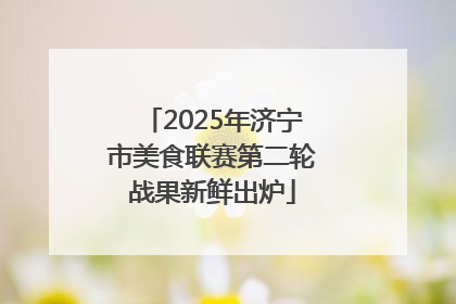 2025年济宁市美食联赛第二轮战果新鲜出炉